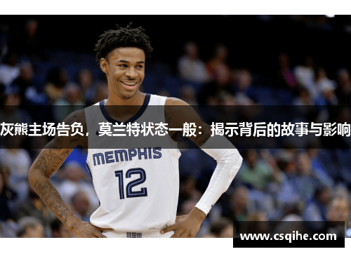 灰熊主场告负，莫兰特状态一般：揭示背后的故事与影响